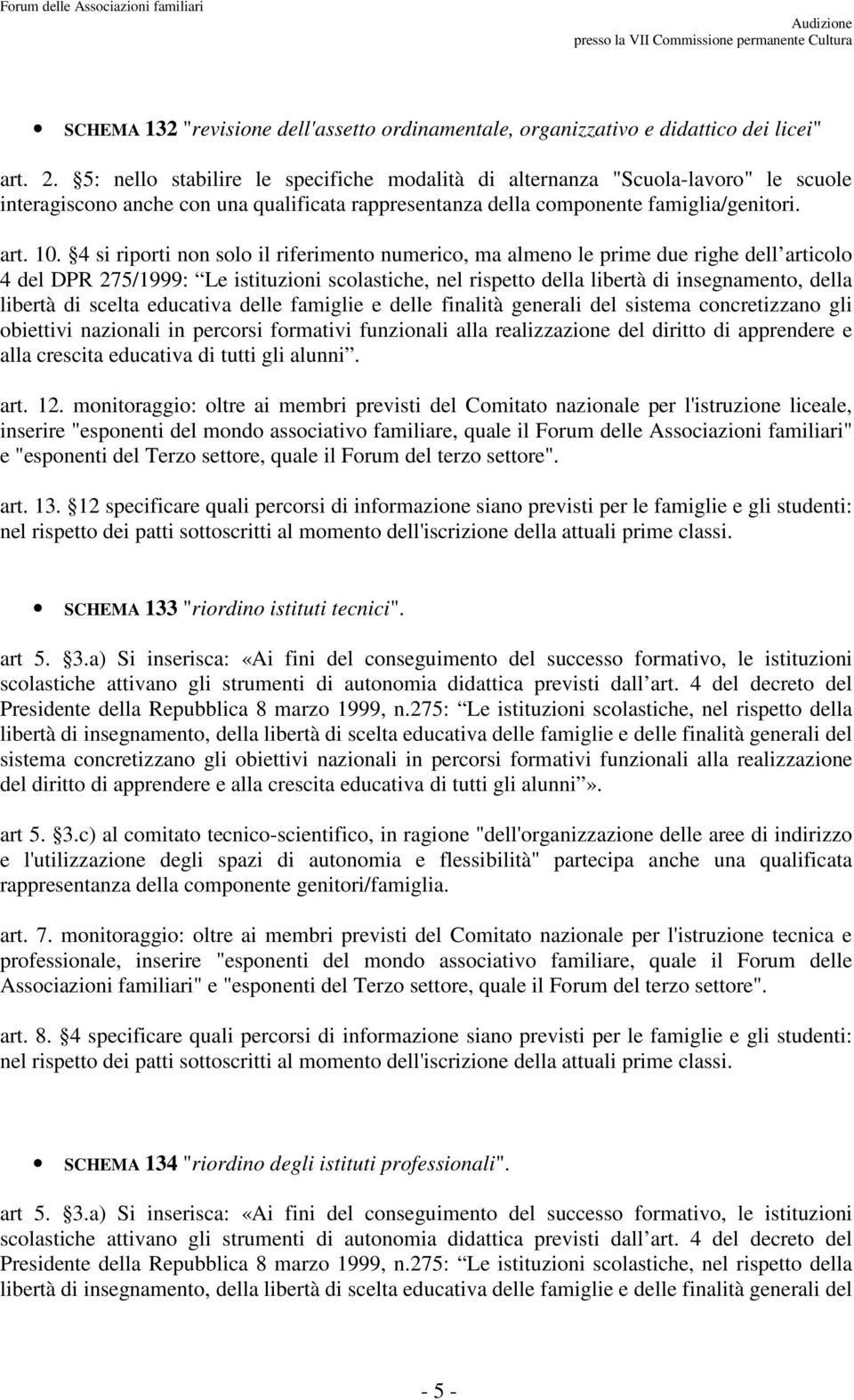 4 si riporti non solo il riferimento numerico, ma almeno le prime due righe dell articolo 4 del DPR 275/1999: Le istituzioni scolastiche, nel rispetto della libertà di insegnamento, della libertà di