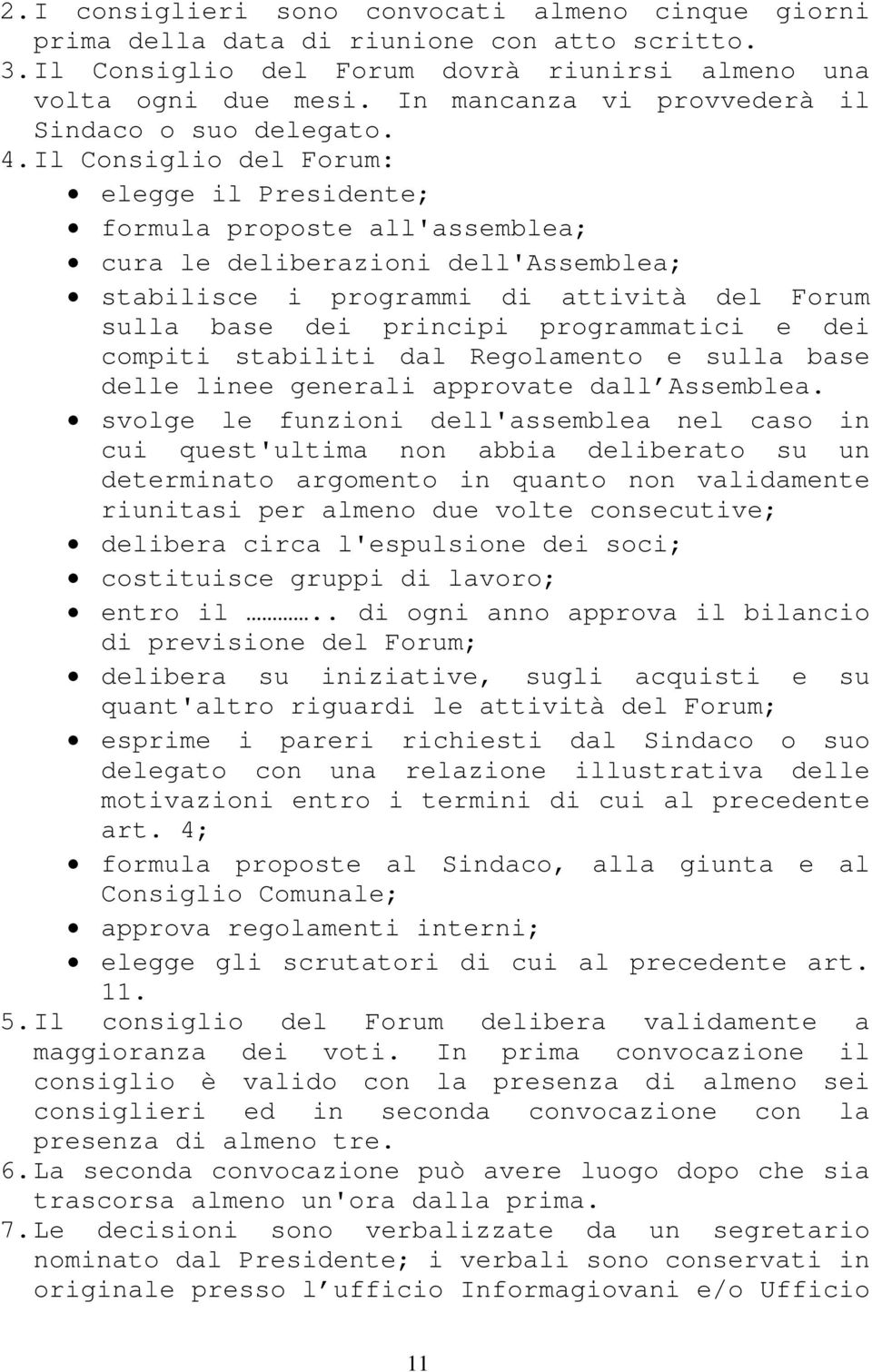 Il Consiglio del Forum: elegge il Presidente; formula proposte all'assemblea; cura le deliberazioni dell'assemblea; stabilisce i programmi di attività del Forum sulla base dei principi programmatici