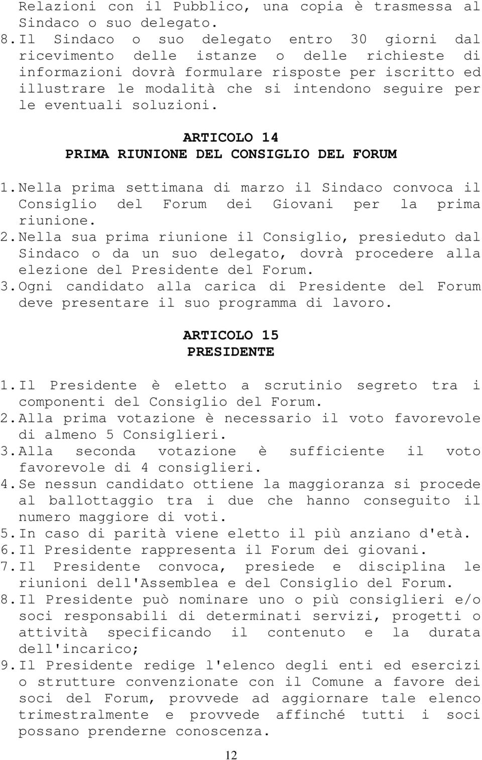 le eventuali soluzioni. ARTICOLO 14 PRIMA RIUNIONE DEL CONSIGLIO DEL FORUM 1. Nella prima settimana di marzo il Sindaco convoca il Consiglio del Forum dei Giovani per la prima riunione. 2.