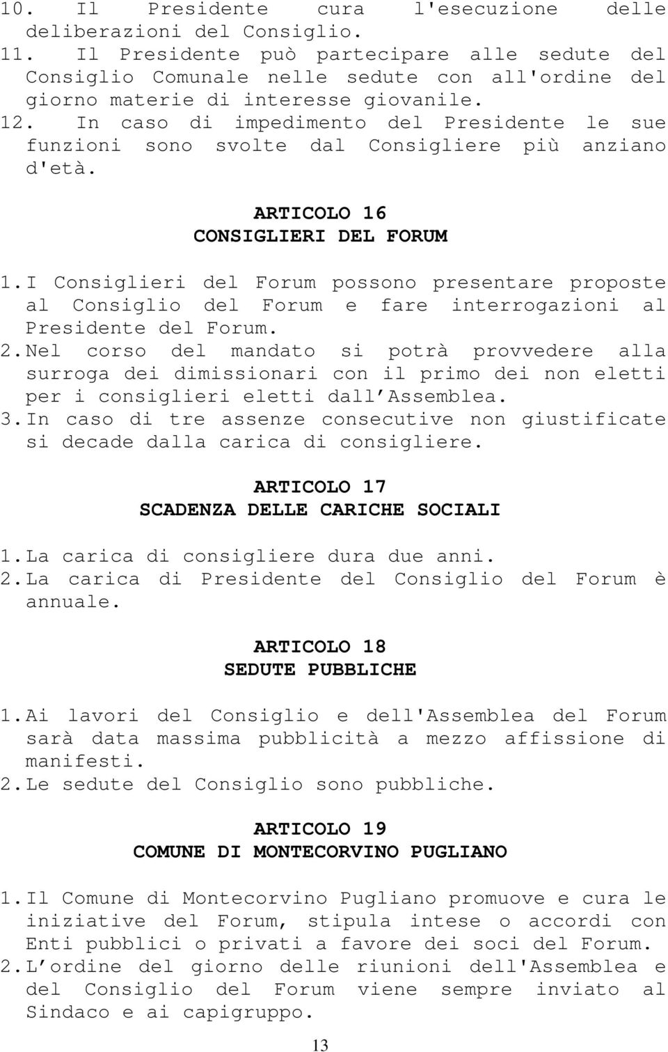 In caso di impedimento del Presidente le sue funzioni sono svolte dal Consigliere più anziano d'età. ARTICOLO 16 CONSIGLIERI DEL FORUM 1.