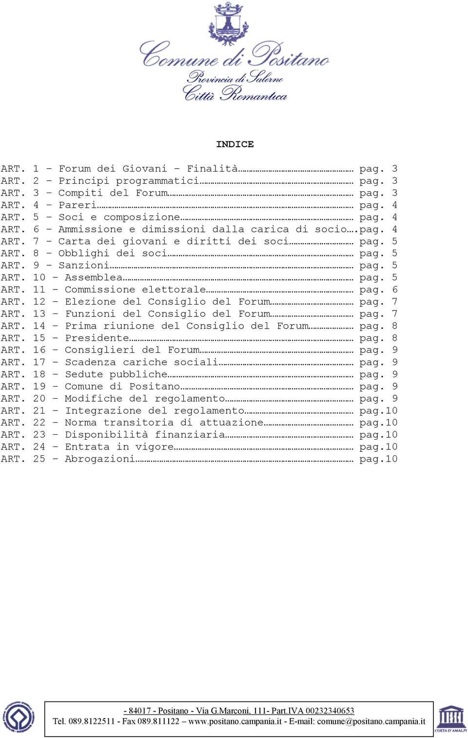 12 Elezione del Consiglio del Forum pag. 7 ART. 13 Funzioni del Consiglio del Forum pag. 7 ART. 14 Prima riunione del Consiglio del Forum pag. 8 ART. 15 Presidente pag. 8 ART. 16 Consiglieri del Forum pag.