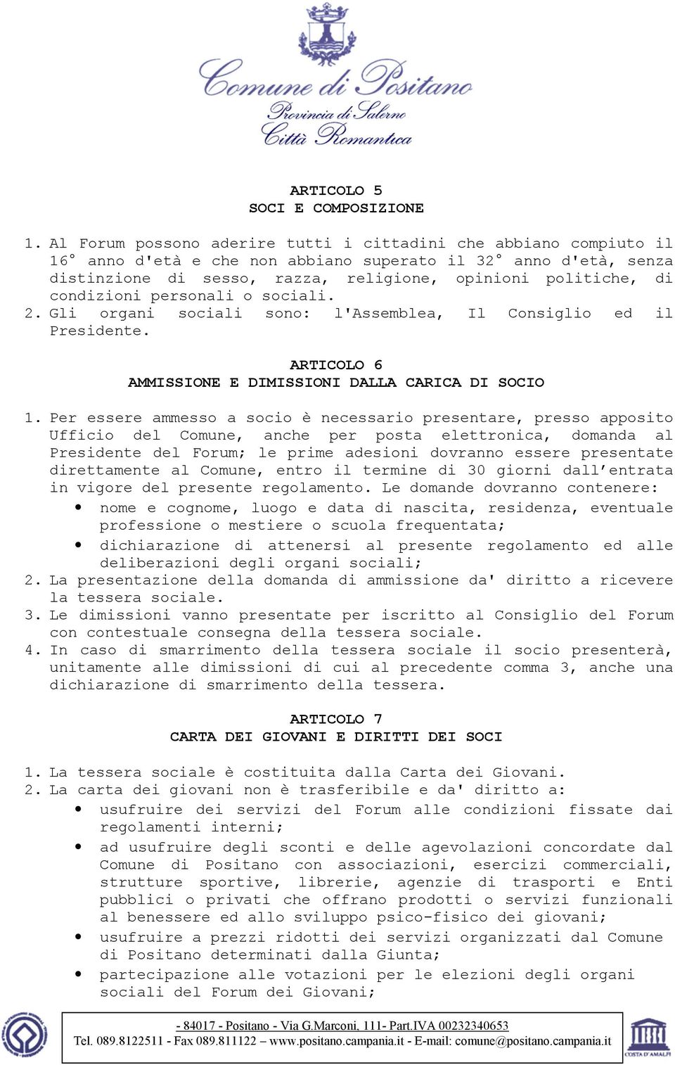 condizioni personali o sociali. 2. Gli organi sociali sono: l'assemblea, Il Consiglio ed il Presidente. ARTICOLO 6 AMMISSIONE E DIMISSIONI DALLA CARICA DI SOCIO 1.