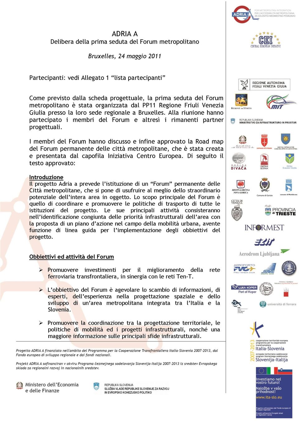 Alla riunione hanno partecipato i membri del Forum e altresì i rimanenti partner progettuali.