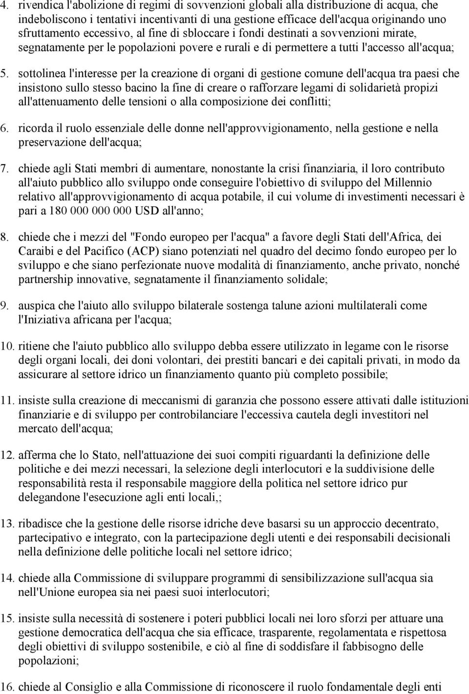 sottolinea l'interesse per la creazione di organi di gestione comune dell'acqua tra paesi che insistono sullo stesso bacino la fine di creare o rafforzare legami di solidarietà propizi