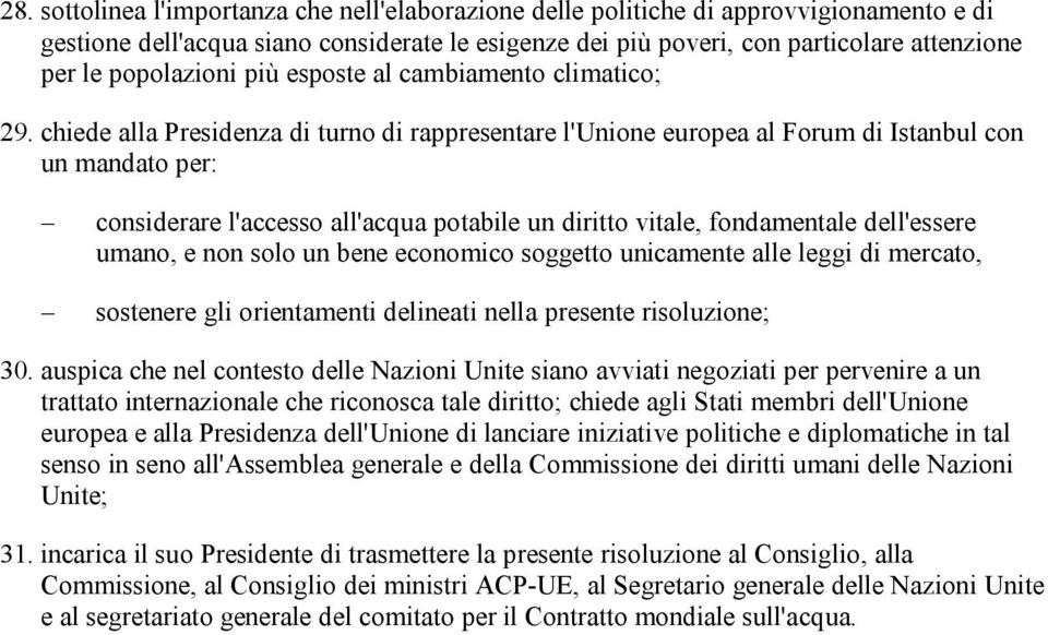 chiede alla Presidenza di turno di rappresentare l'unione europea al Forum di Istanbul con un mandato per: considerare l'accesso all'acqua potabile un diritto vitale, fondamentale dell'essere umano,