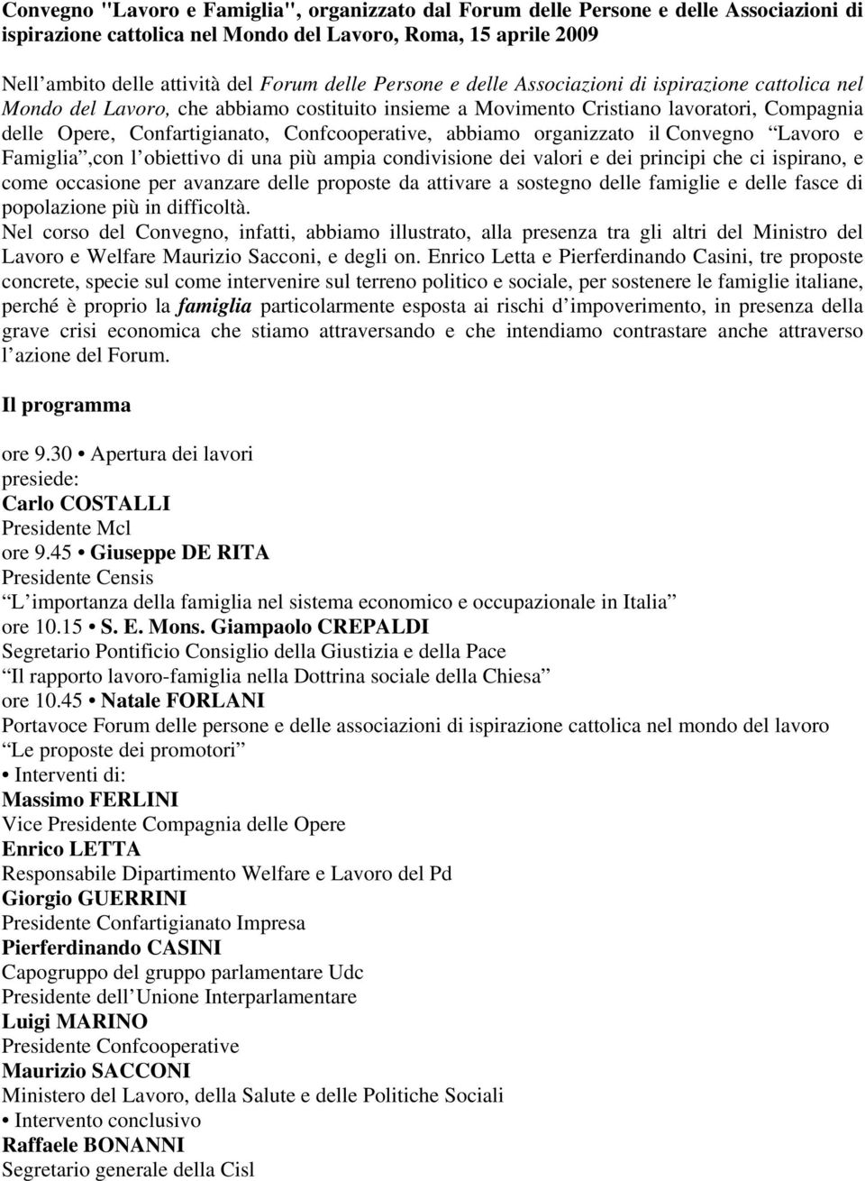 abbiamo organizzato il Convegno Lavoro e Famiglia,con l obiettivo di una più ampia condivisione dei valori e dei principi che ci ispirano, e come occasione per avanzare delle proposte da attivare a