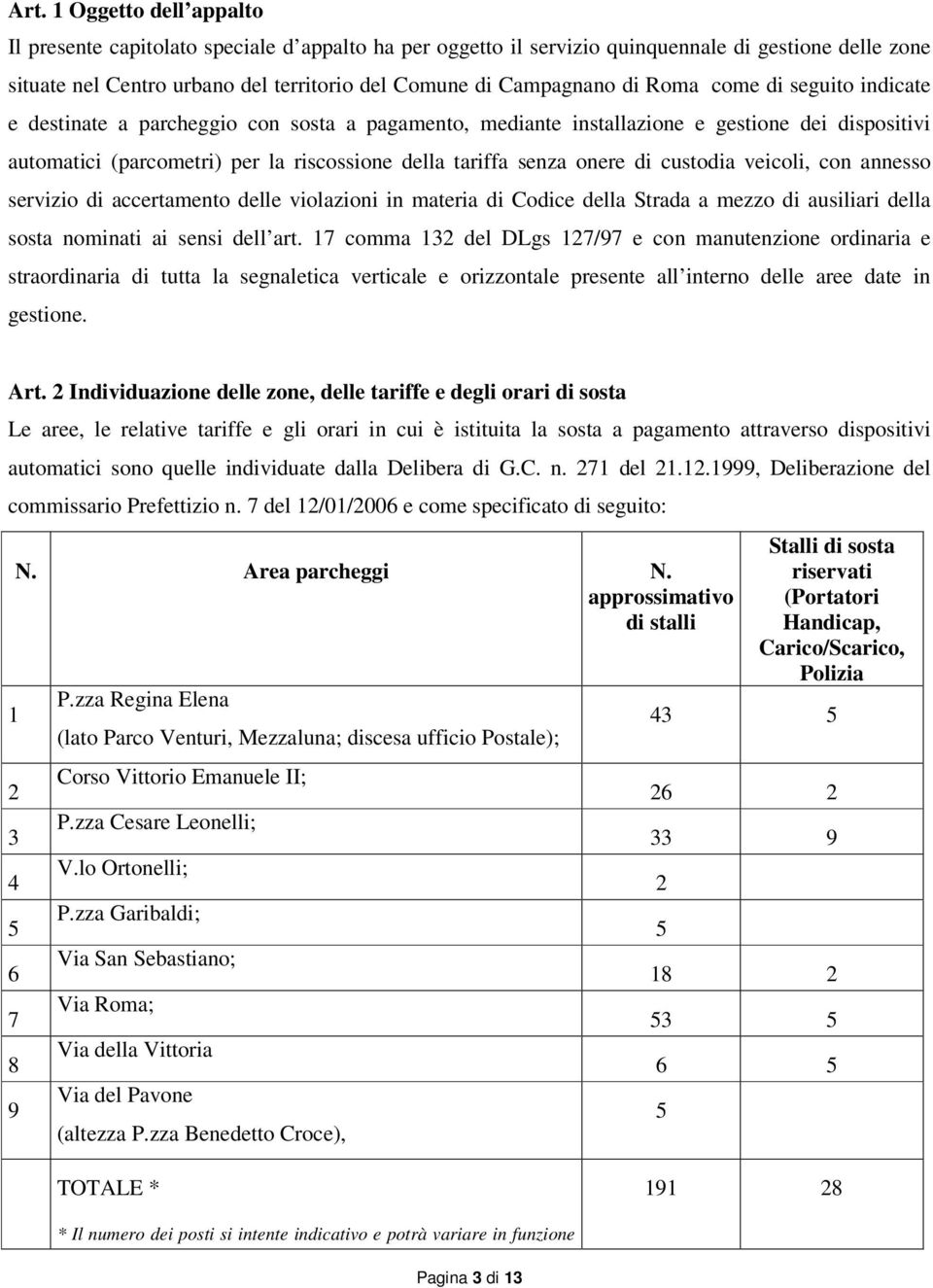 di custodia veicoli, con annesso servizio di accertamento delle violazioni in materia di Codice della Strada a mezzo di ausiliari della sosta nominati ai sensi dell art.