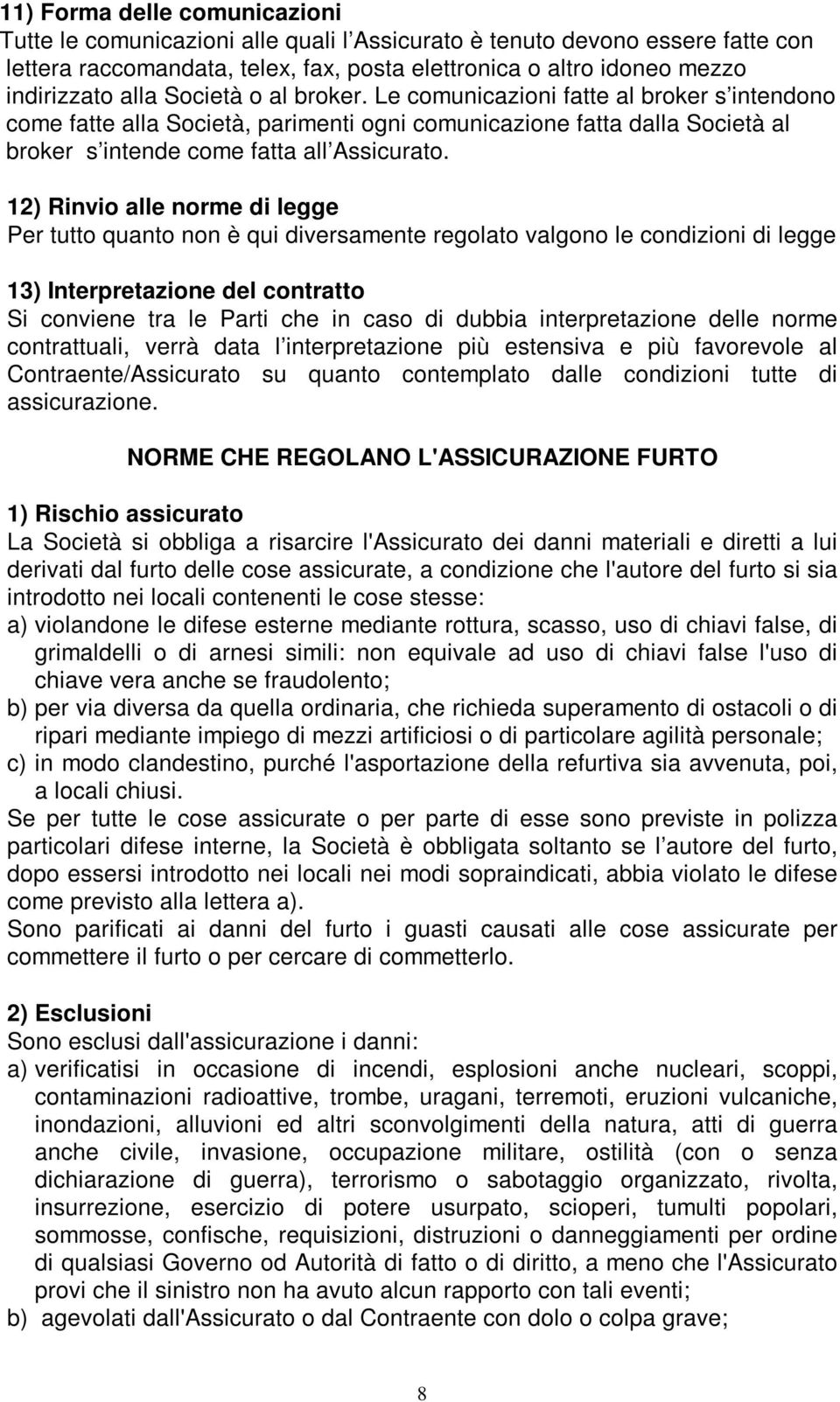 12) Rinvio alle norme di legge Per tutto quanto non è qui diversamente regolato valgono le condizioni di legge 13) Interpretazione del contratto Si conviene tra le Parti che in caso di dubbia