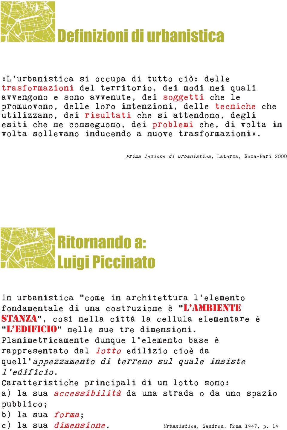 Prima lezione di urbanistica, Laterza, Roma-Bari 2000 Ritornando a: Luigi Piccinato In urbanistica come in architettura l elemento fondamentale di una costruzione è l ambiente stanza, così nella