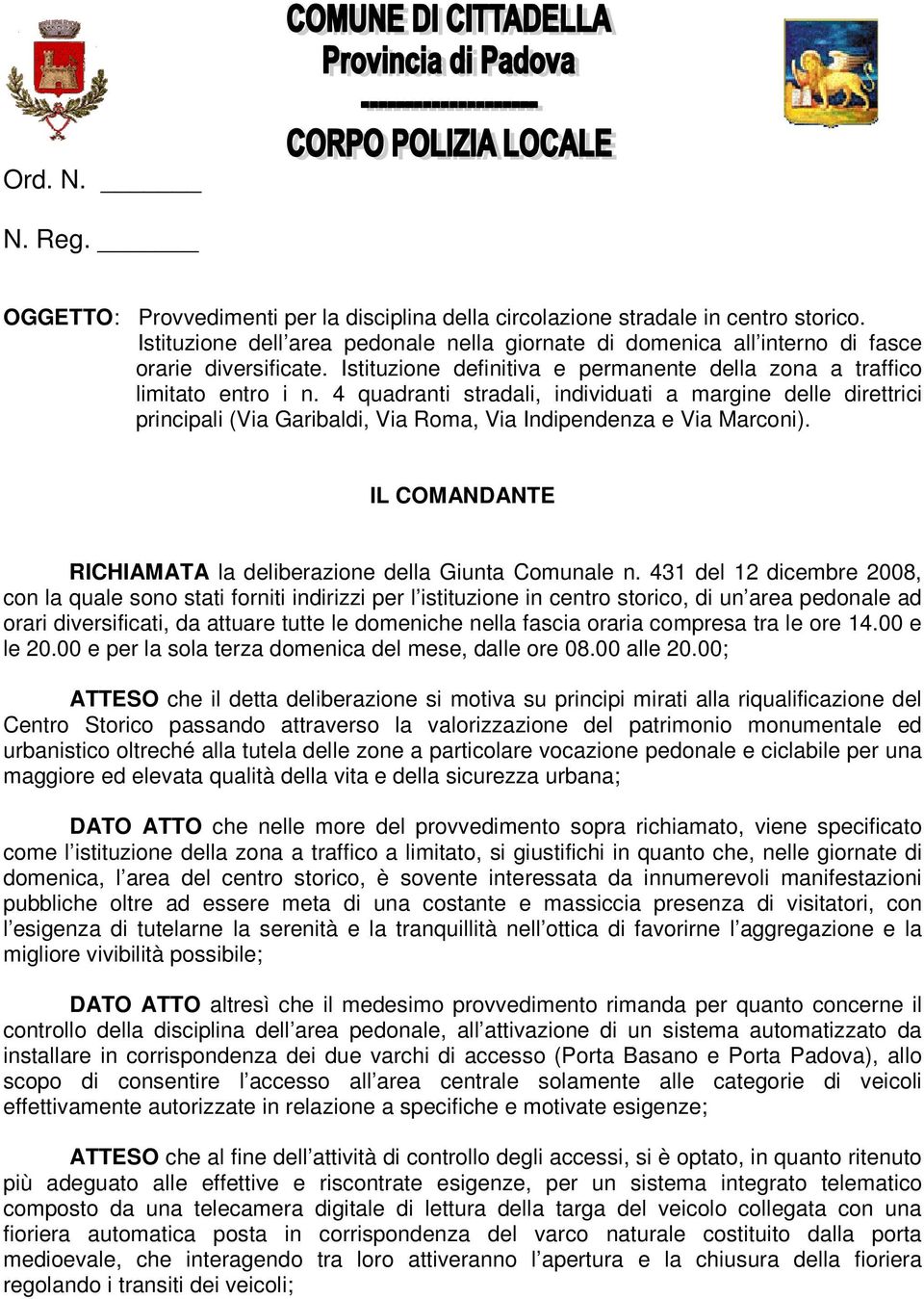 4 quadranti stradali, individuati a margine delle direttrici principali (Via Garibaldi, Via Roma, Via Indipendenza e Via Marconi). IL COMANDANTE RICHIAMATA la deliberazione della Giunta Comunale n.