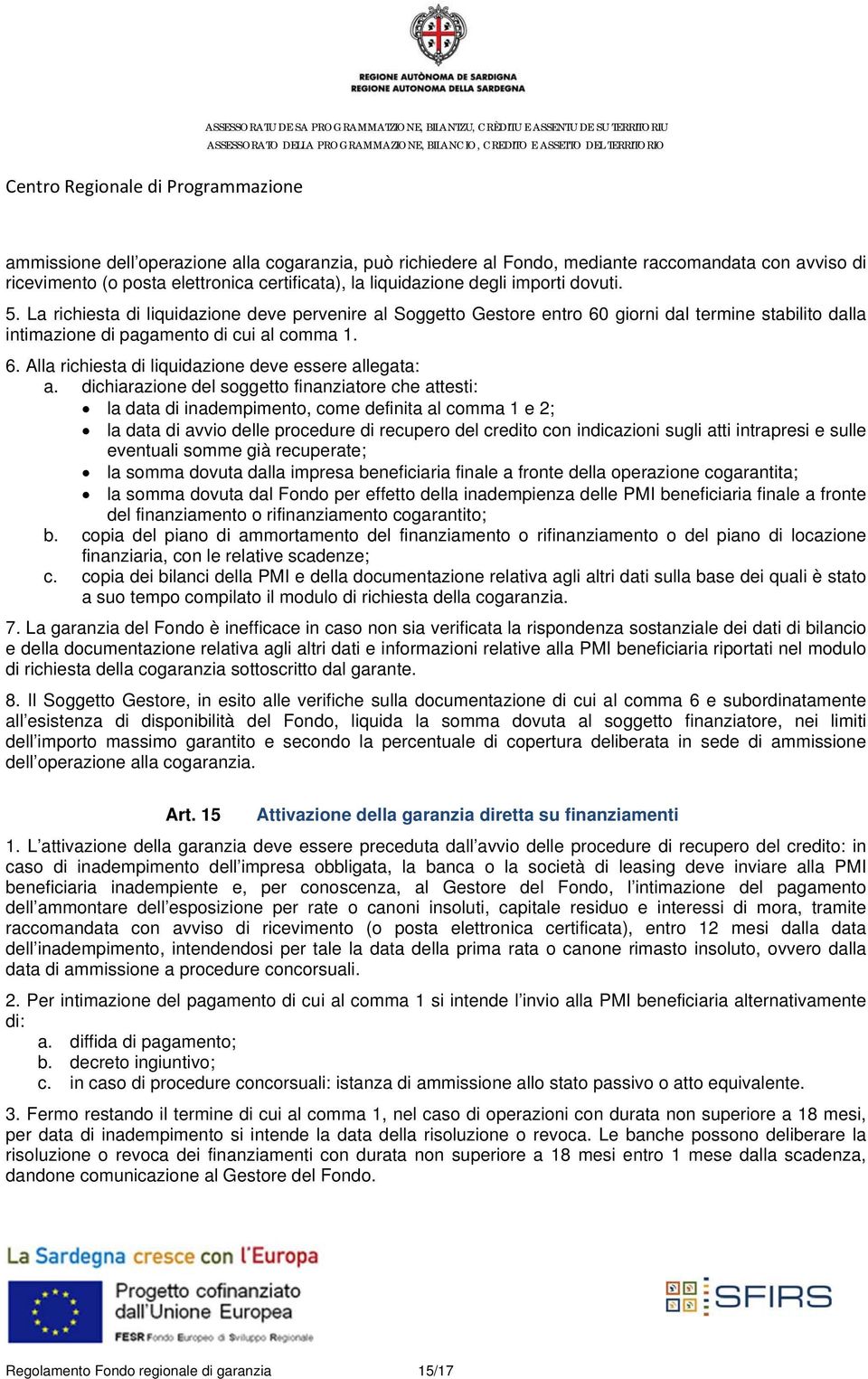 dichiarazione del soggetto finanziatore che attesti: la data di inadempimento, come definita al comma 1 e 2; la data di avvio delle procedure di recupero del credito con indicazioni sugli atti