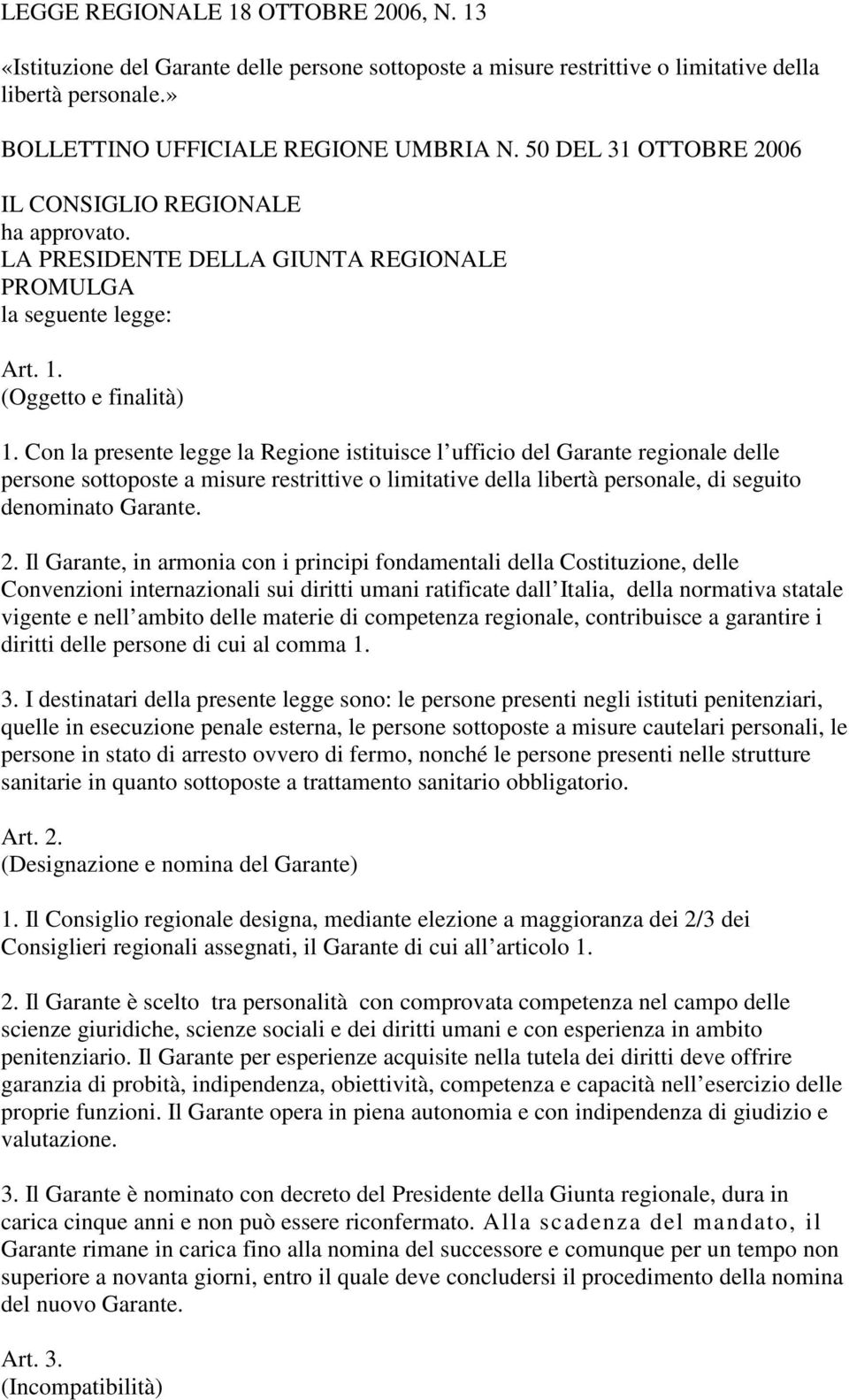 Con la presente legge la Regione istituisce l ufficio del Garante regionale delle persone sottoposte a misure restrittive o limitative della libertà personale, di seguito denominato Garante. 2.