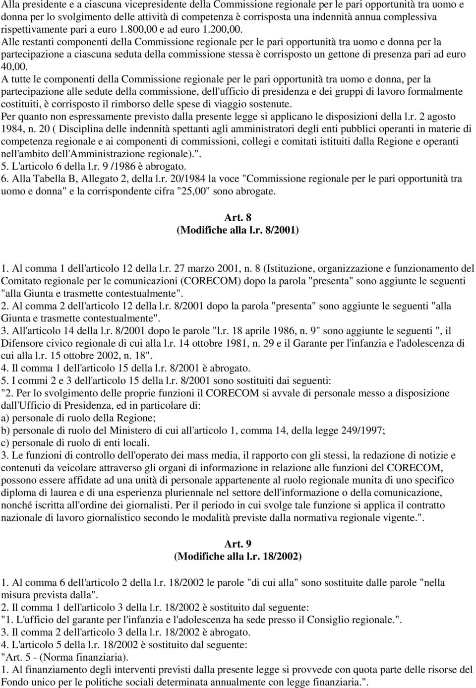 Alle restanti componenti della Commissione regionale per le pari opportunità tra uomo e donna per la partecipazione a ciascuna seduta della commissione stessa è corrisposto un gettone di presenza