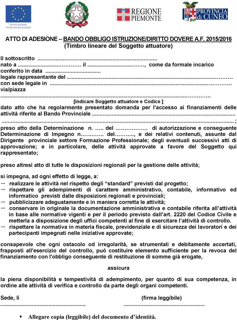 ... [indicare Soggetto attuatore e Codice ] dato atto che ha regolarmente presentato domanda per l'accesso ai finanziamenti delle attività riferite al Bando Provinciale.