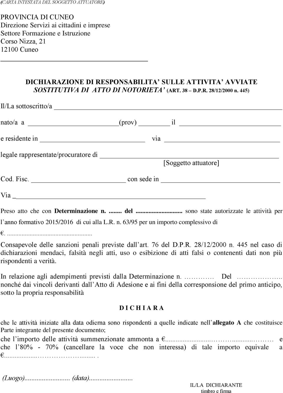 445) Il/La sottoscritto/a nato/a a (prov) il e residente in via legale rappresentate/procuratore di [Soggetto attuatore] Cod. Fisc. con sede in Via Preso atto che con Determinazione n.... del.