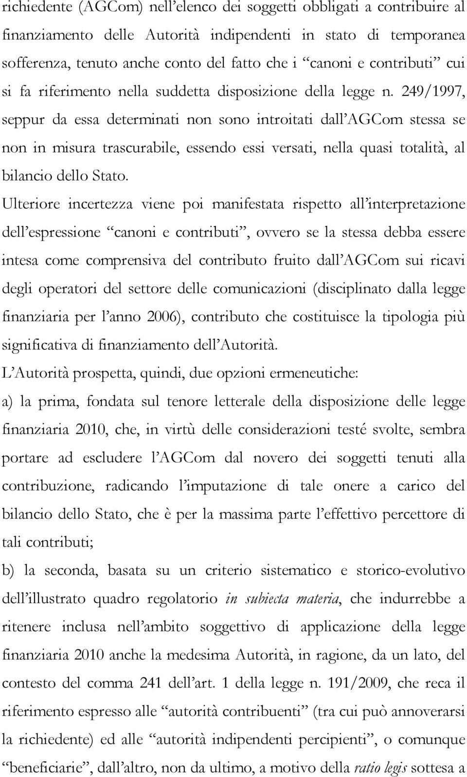 249/1997, seppur da essa determinati non sono introitati dall AGCom stessa se non in misura trascurabile, essendo essi versati, nella quasi totalità, al bilancio dello Stato.