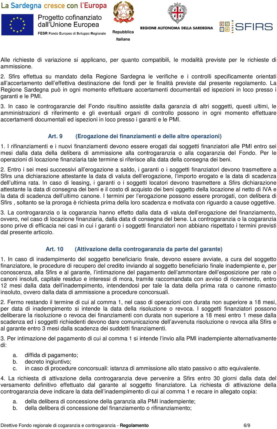 regolamento. La Regione Sardegna può in ogni momento effettuare accertamenti documentali ed ispezioni in loco presso i garanti e le PMI. 3.