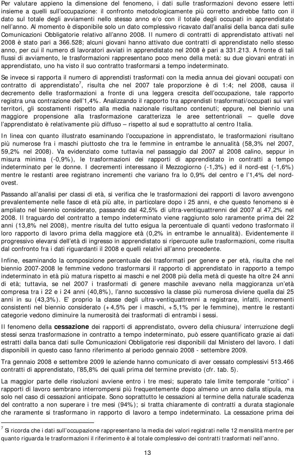 Al momento è disponibile solo un dato complessivo ricavato dall analisi della banca dati sulle Comunicazioni Obbligatorie relativo all anno 2008.