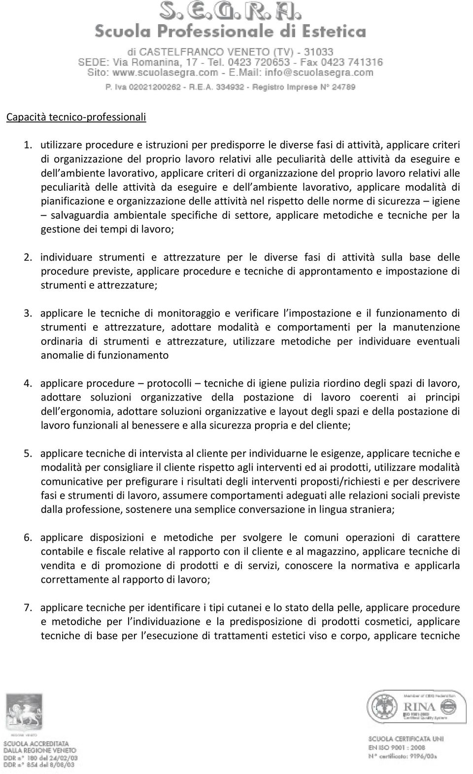 ambiente lavorativo, applicare criteri di organizzazione del proprio lavoro relativi alle peculiarità delle attività da eseguire e dell ambiente lavorativo, applicare modalità di pianificazione e