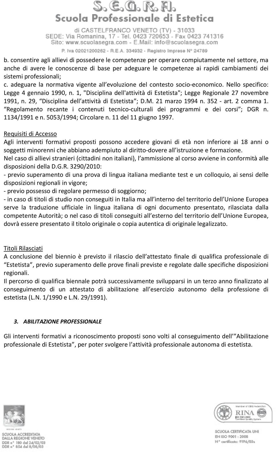 1, "Disciplina dell'attività di Estetista"; Legge Regionale 27 novembre 1991, n. 29, Disciplina dell attività di Estetista ; D.M. 21 marzo 1994 n. 352 - art. 2 comma 1.