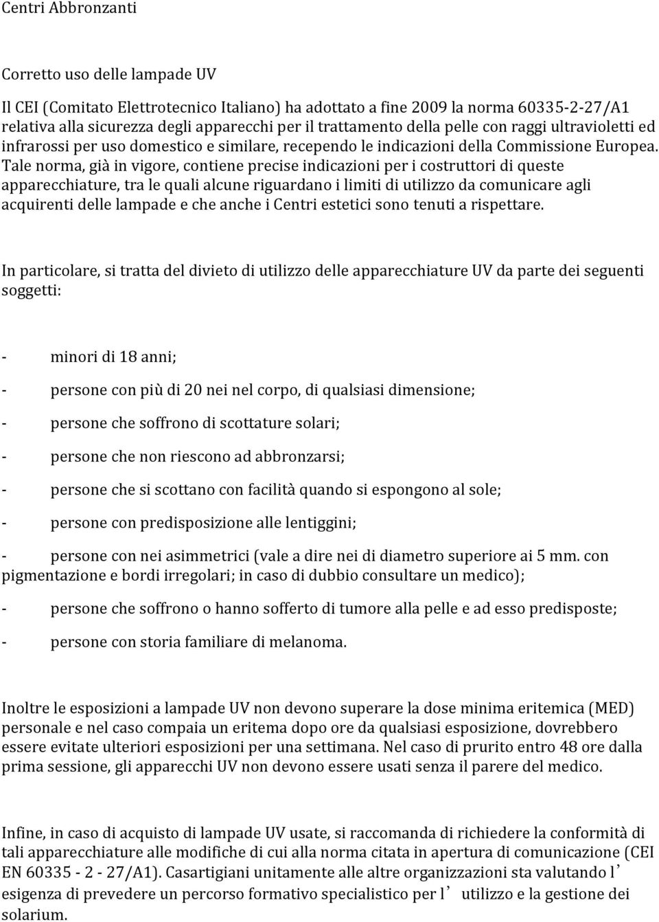 Tale norma, già in vigore, contiene precise indicazioni per i costruttori di queste apparecchiature, tra le quali alcune riguardano i limiti di utilizzo da comunicare agli acquirenti delle lampade e