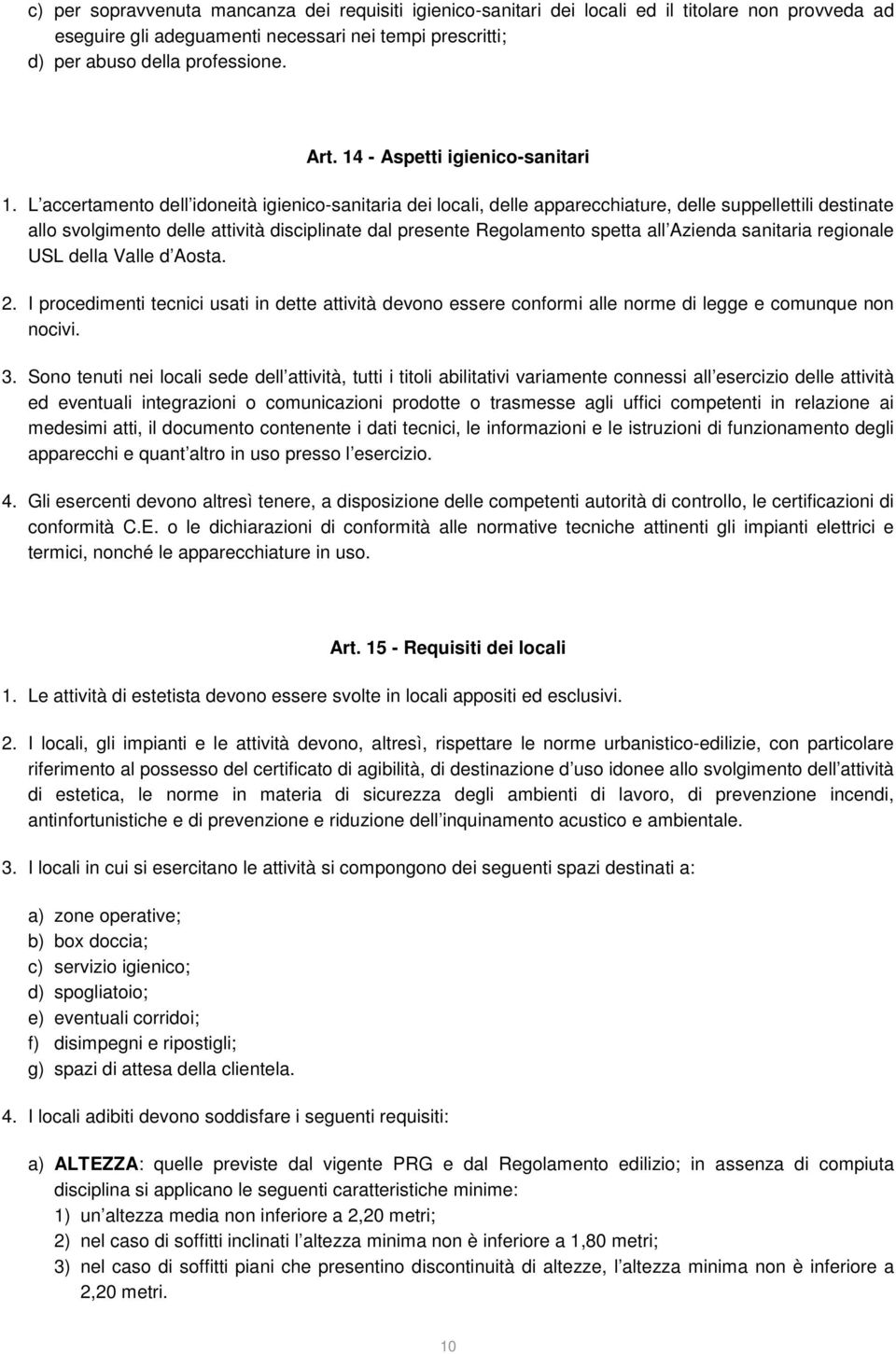 L accertamento dell idoneità igienico-sanitaria dei locali, delle apparecchiature, delle suppellettili destinate allo svolgimento delle attività disciplinate dal presente Regolamento spetta all