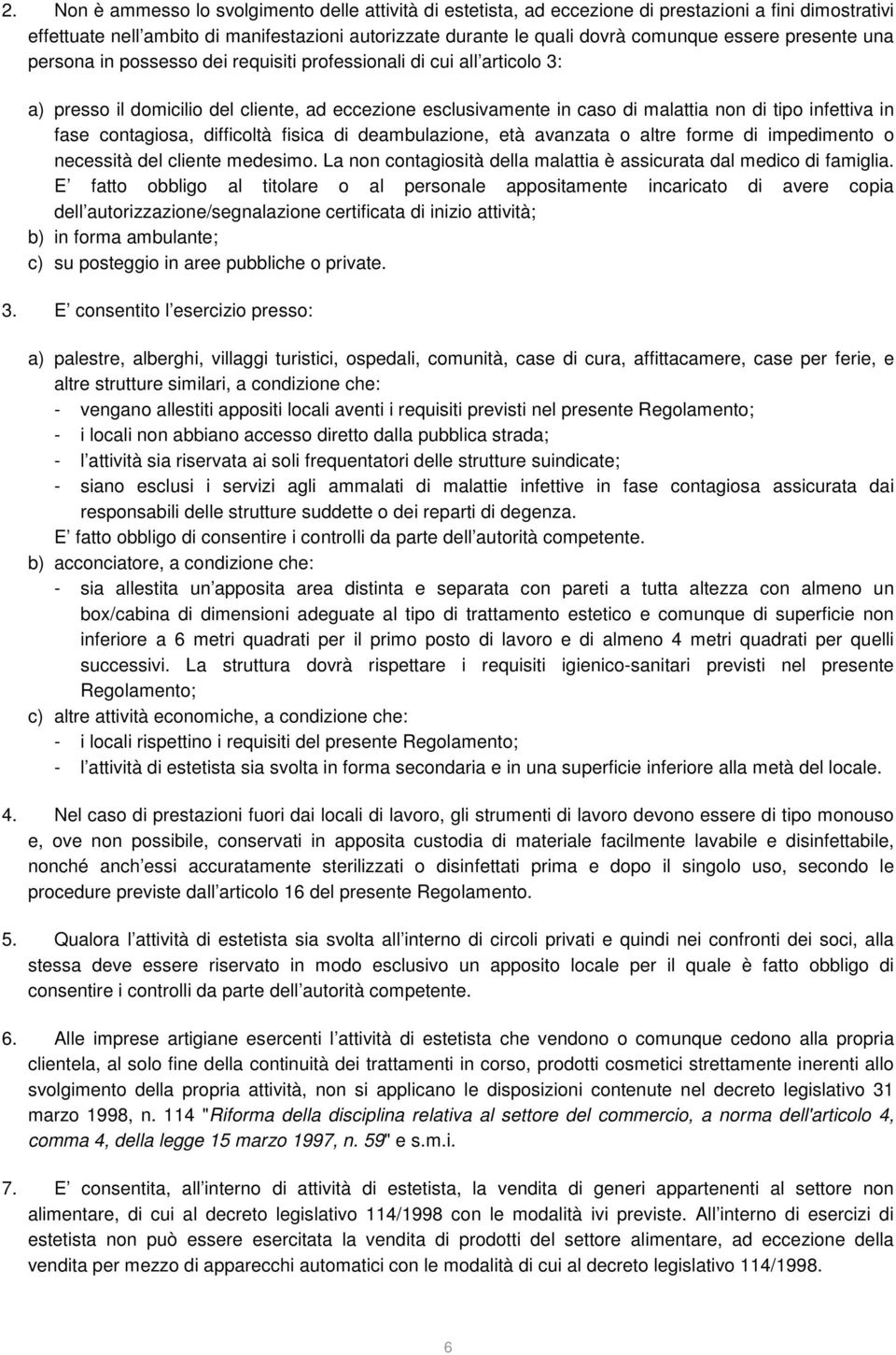 fase contagiosa, difficoltà fisica di deambulazione, età avanzata o altre forme di impedimento o necessità del cliente medesimo. La non contagiosità della malattia è assicurata dal medico di famiglia.