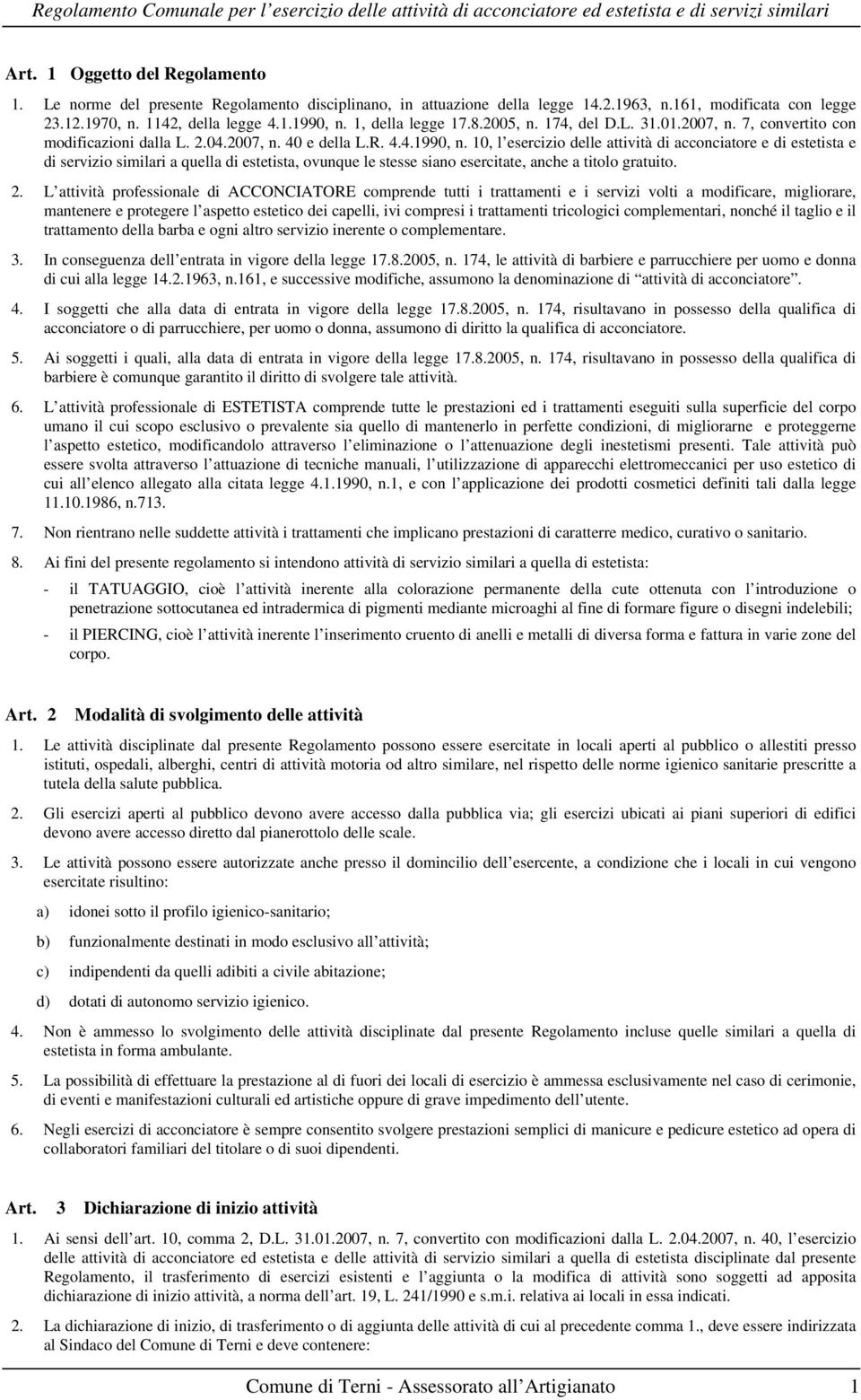 10, l esercizio delle attività di acconciatore e di estetista e di servizio similari a quella di estetista, ovunque le stesse siano esercitate, anche a titolo gratuito. 2.