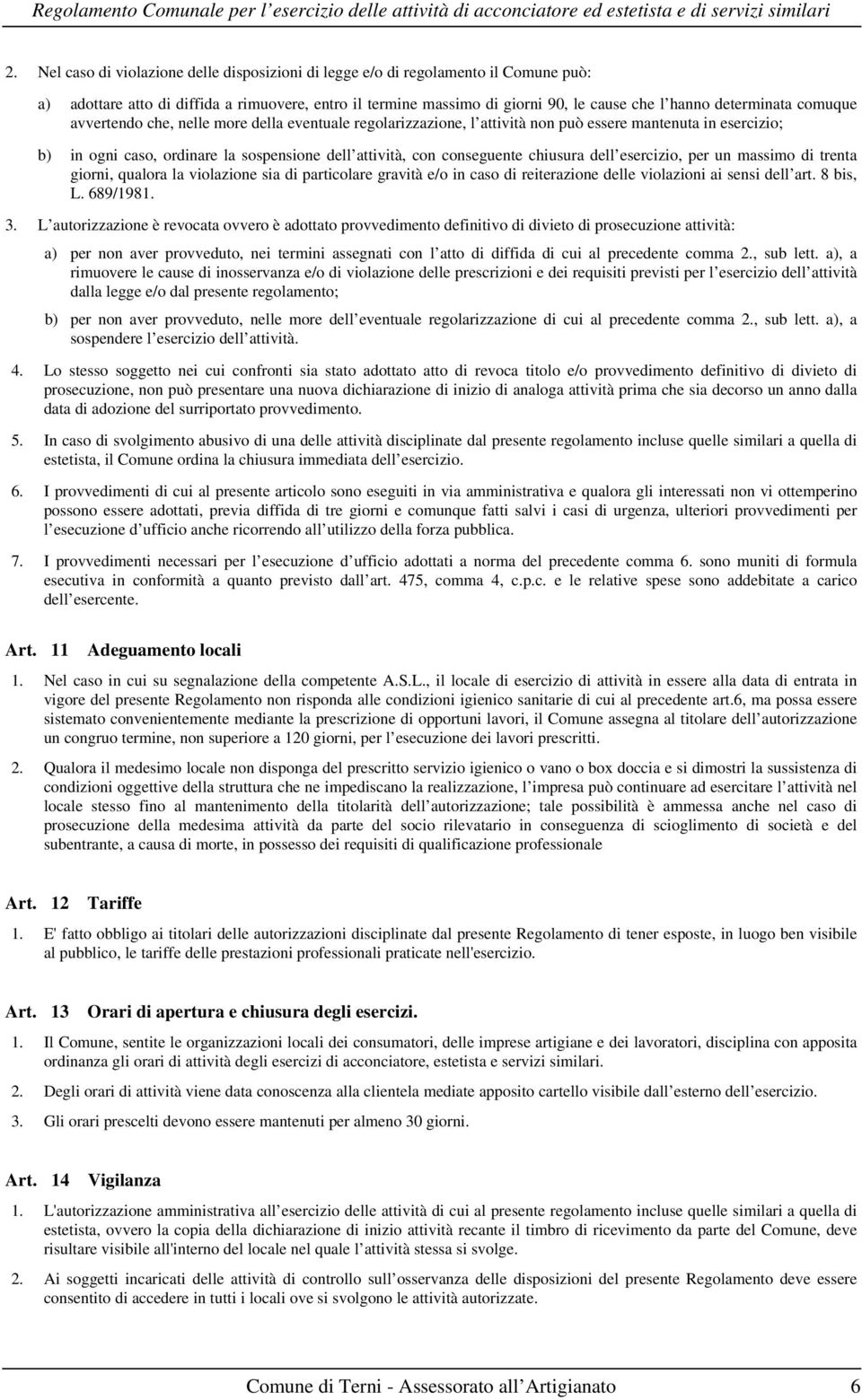 conseguente chiusura dell esercizio, per un massimo di trenta giorni, qualora la violazione sia di particolare gravità e/o in caso di reiterazione delle violazioni ai sensi dell art. 8 bis, L.