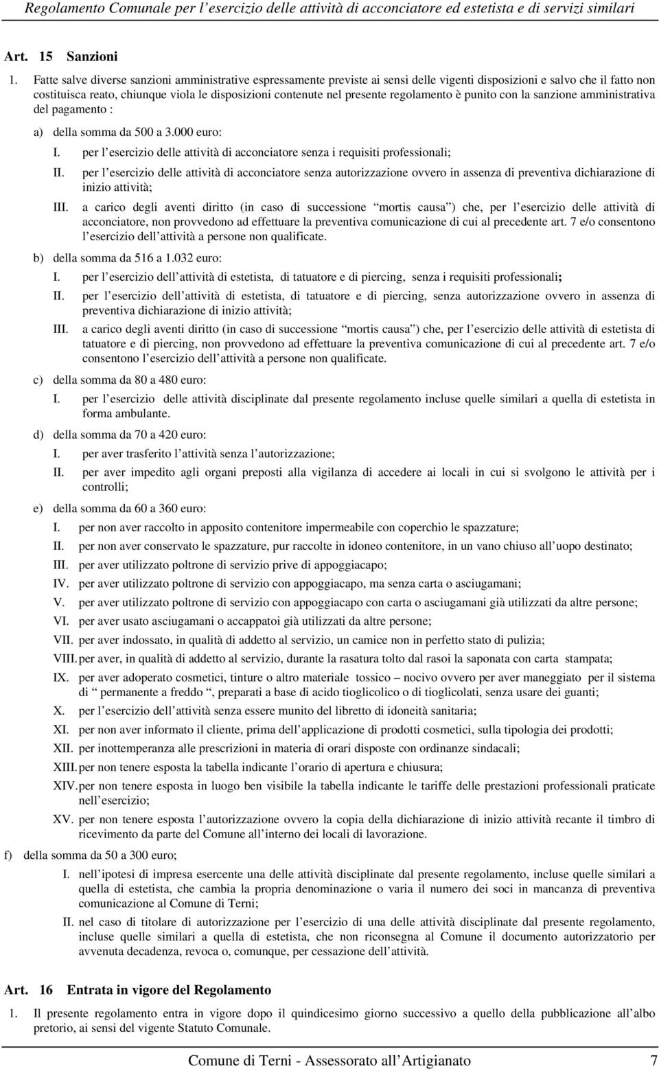 presente regolamento è punito con la sanzione amministrativa del pagamento : a) della somma da 500 a 3.000 euro: I. per l esercizio delle attività di acconciatore senza i requisiti professionali; II.