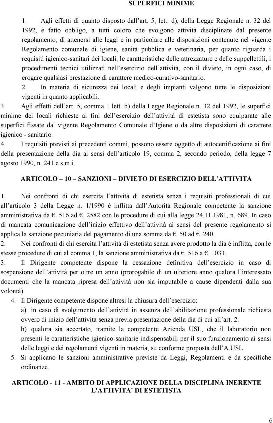 comunale di igiene, sanità pubblica e veterinaria, per quanto riguarda i requisiti igienico-sanitari dei locali, le caratteristiche delle attrezzature e delle suppellettili, i procedimenti tecnici