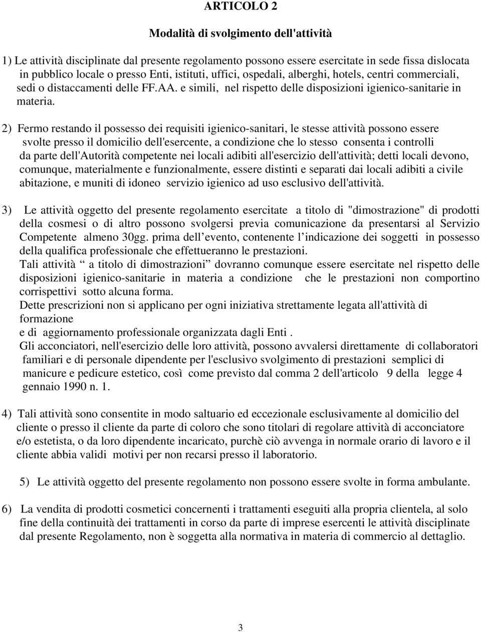 2) Fermo restando il possesso dei requisiti igienico-sanitari, le stesse attività possono essere svolte presso il domicilio dell'esercente, a condizione che lo stesso consenta i controlli da parte