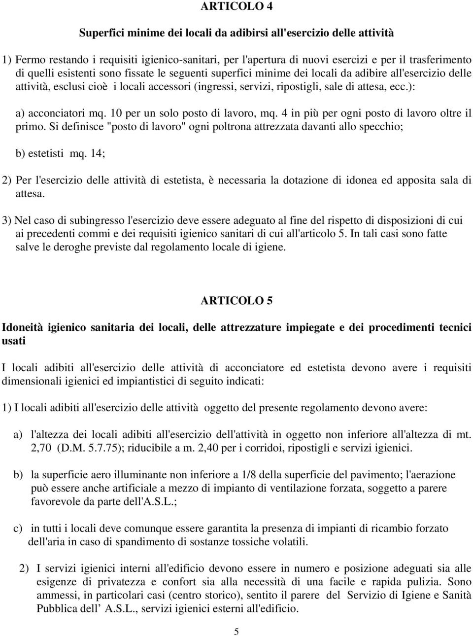 ): a) acconciatori mq. 10 per un solo posto di lavoro, mq. 4 in più per ogni posto di lavoro oltre il primo.