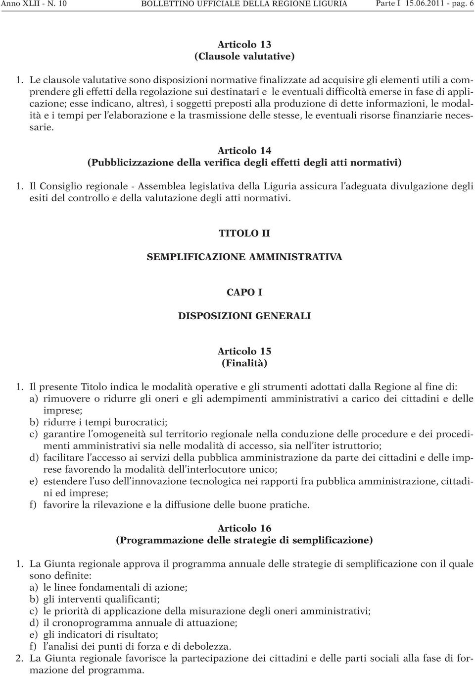 applicazione; esse indicano, altresì, i soggetti preposti alla produzione di dette informazioni, le modalità e i tempi per l elaborazione e la trasmissione delle stesse, le eventuali risorse