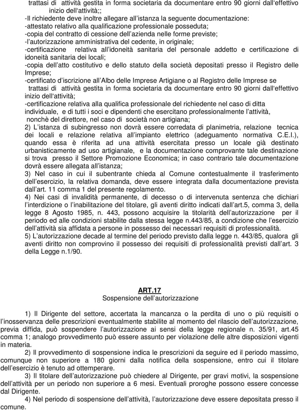 -certificazione relativa all idoneità sanitaria del personale addetto e certificazione di idoneità sanitaria dei locali; -copia dell atto costitutivo e dello statuto della società depositati presso