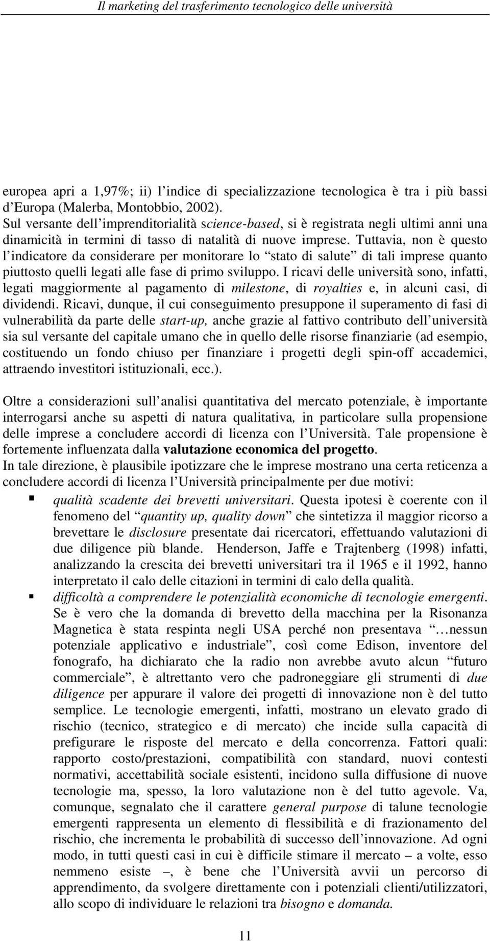 Tuttavia, non è questo l indicatore da considerare per monitorare lo stato di salute di tali imprese quanto piuttosto quelli legati alle fase di primo sviluppo.