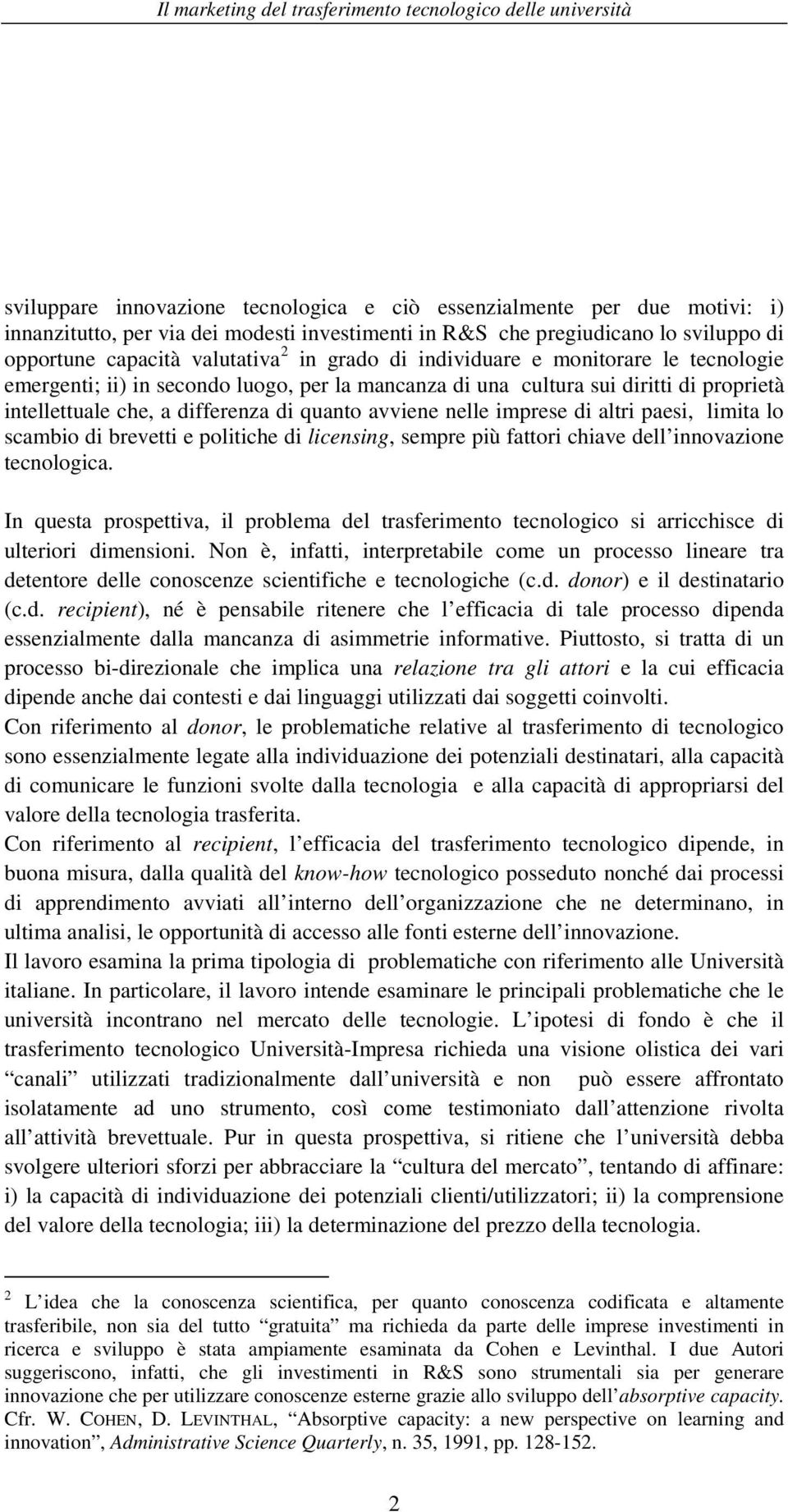 imprese di altri paesi, limita lo scambio di brevetti e politiche di licensing, sempre più fattori chiave dell innovazione tecnologica.