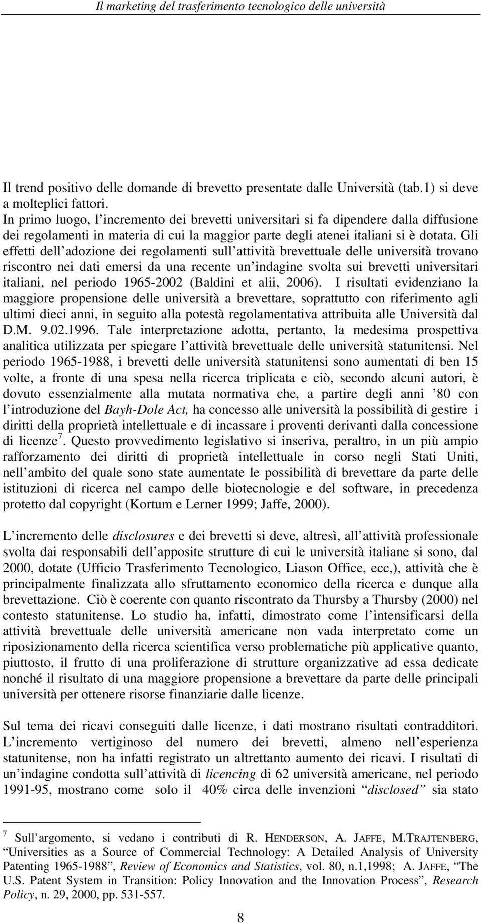 Gli effetti dell adozione dei regolamenti sull attività brevettuale delle università trovano riscontro nei dati emersi da una recente un indagine svolta sui brevetti universitari italiani, nel