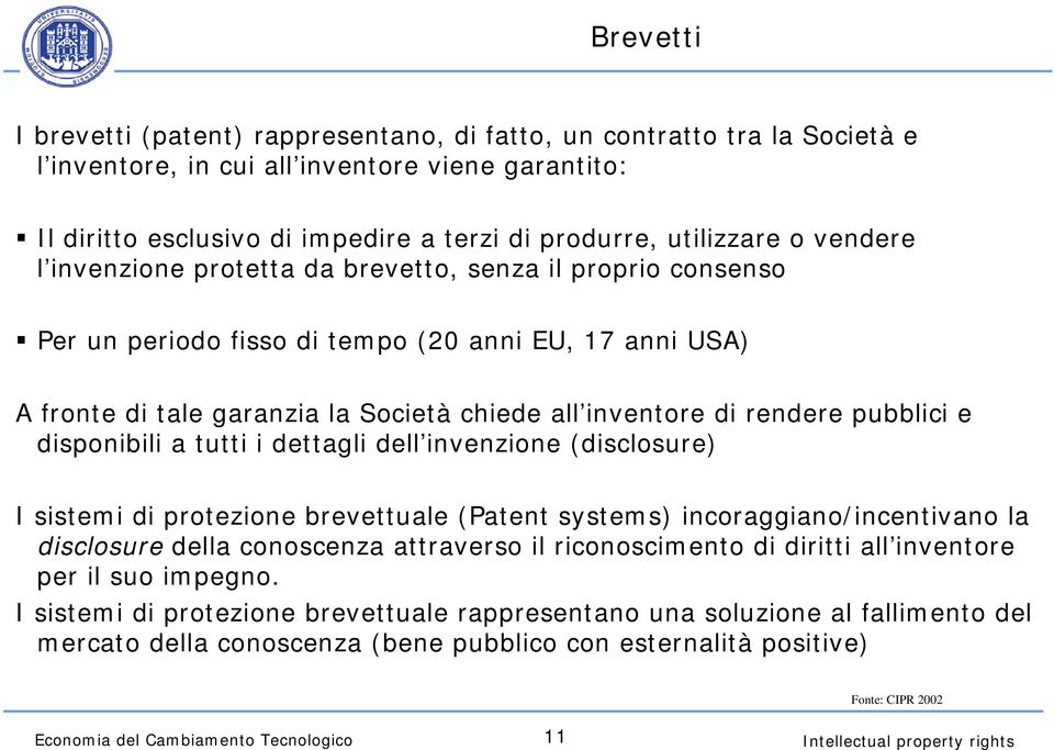 pubblici e disponibili a tutti i dettagli dell invenzione (disclosure) I sistemi di protezione brevettuale (Patent systems) incoraggiano/incentivano la disclosure della conoscenza attraverso il