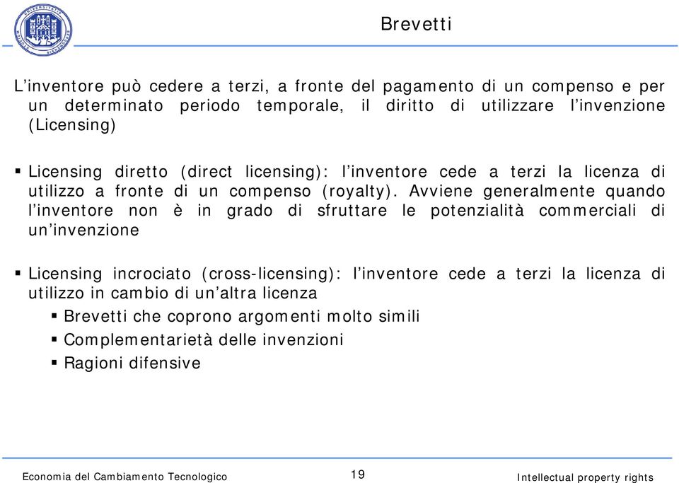 Avviene generalmente quando l inventore non è in grado di sfruttare le potenzialità commerciali di un invenzione Licensing incrociato (cross-licensing): l inventore cede a