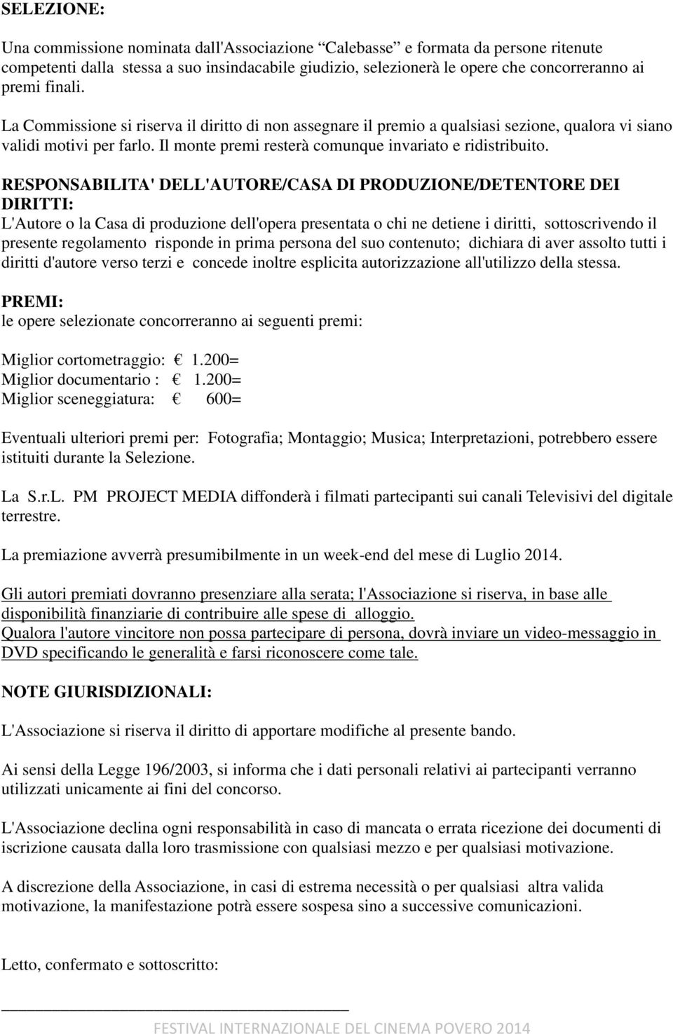 RESPONSABILITA' DELL'AUTORE/CASA DI PRODUZIONE/DETENTORE DEI DIRITTI: L'Autore o la Casa di produzione dell'opera presentata o chi ne detiene i diritti, sottoscrivendo il presente regolamento