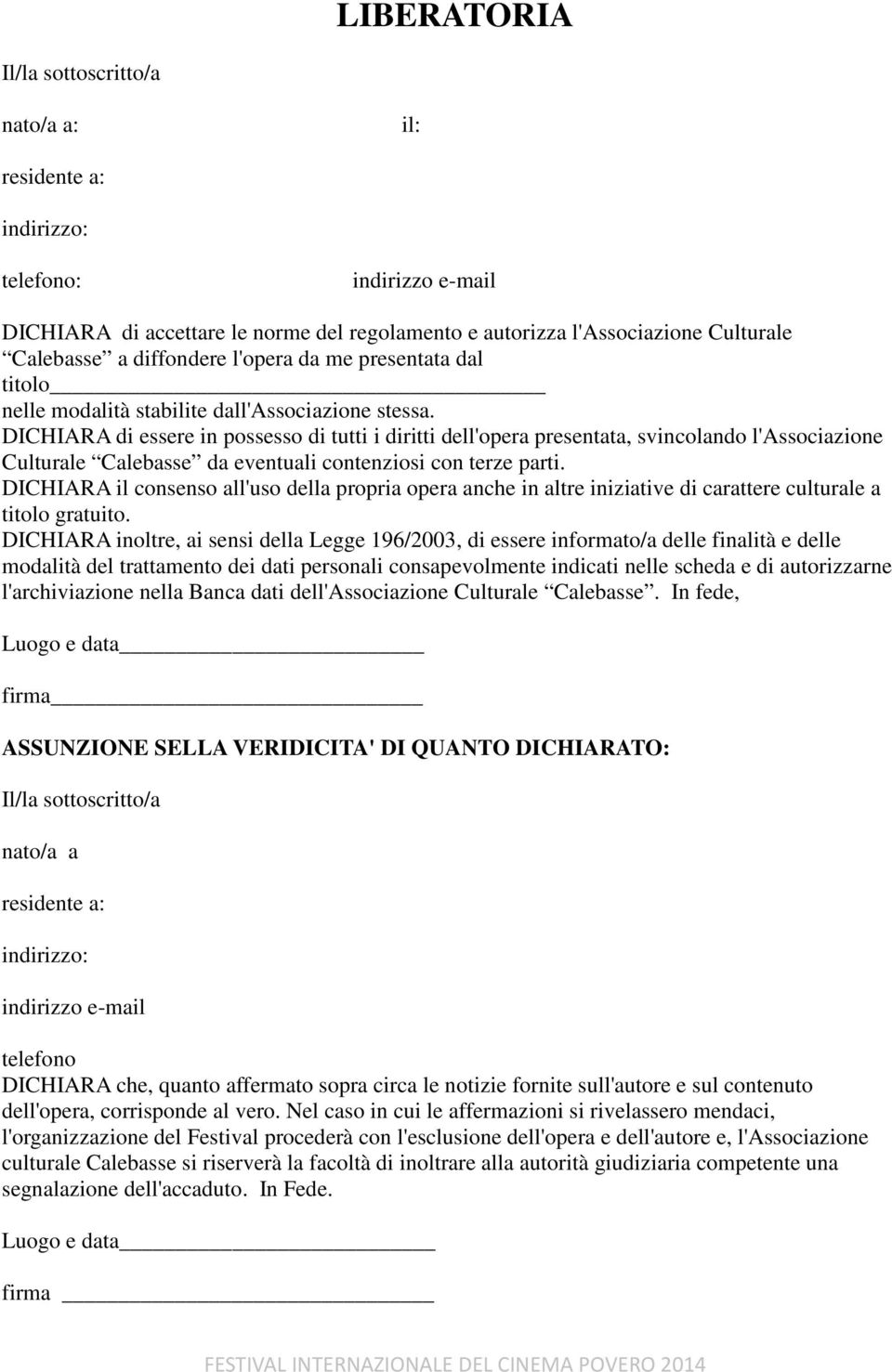 DICHIARA di essere in possesso di tutti i diritti dell'opera presentata, svincolando l'associazione Culturale Calebasse da eventuali contenziosi con terze parti.