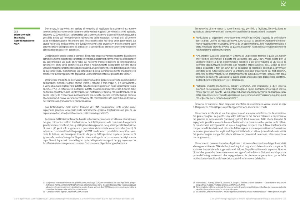 000 anni fa, si caratterizzò per la domesticazione di cereali e leguminose, resa possibile anche dal riconoscimento nelle piante delle mutazioni naturali utili all uomo e dalla loro riproduzione,