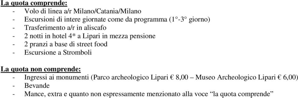 food - Escursione a Stromboli La quota non comprende: - Ingressi ai monumenti (Parco archeologico Lipari 8,00 Museo