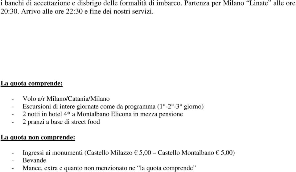 La quota comprende: - Volo a/r Milano/Catania/Milano - Escursioni di intere giornate come da programma (1-2 -3 giorno) - 2 notti in