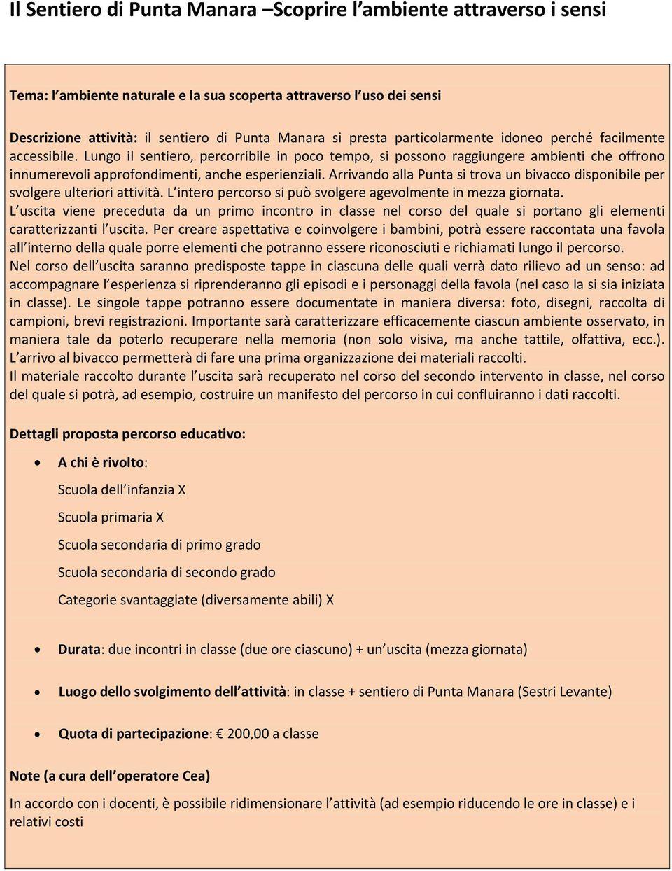 Arrivando alla Punta si trova un bivacco disponibile per svolgere ulteriori attività. L intero percorso si può svolgere agevolmente in mezza giornata.