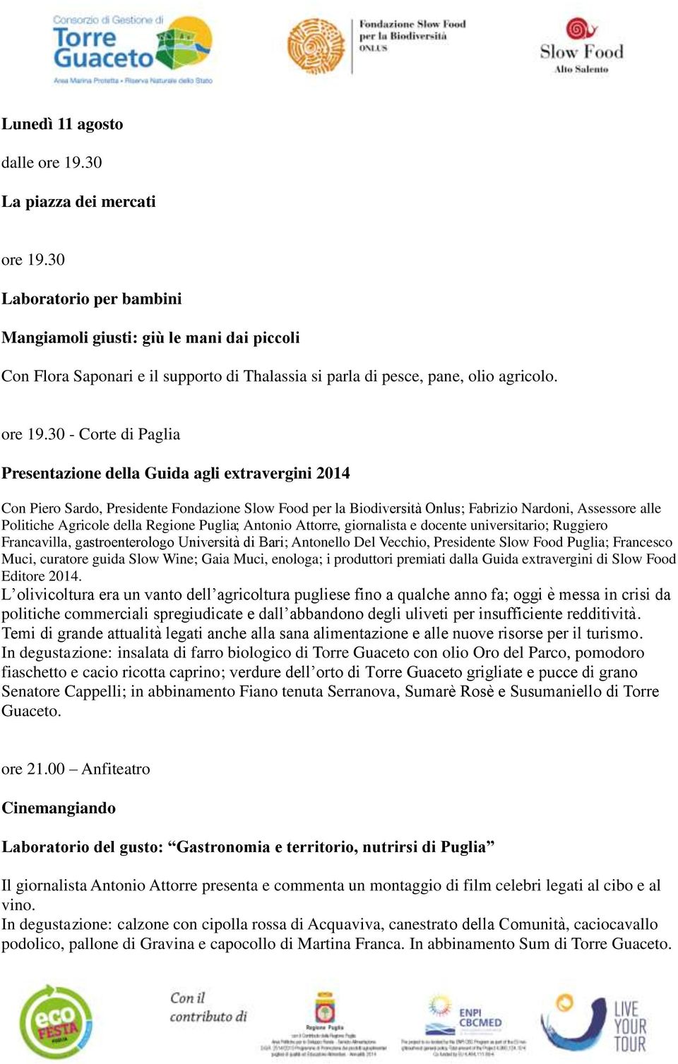 della Regione Puglia; Antonio Attorre, giornalista e docente universitario; Ruggiero Francavilla, gastroenterologo Universita di Bari; Antonello Del Vecchio, Presidente Slow Food Puglia; Francesco