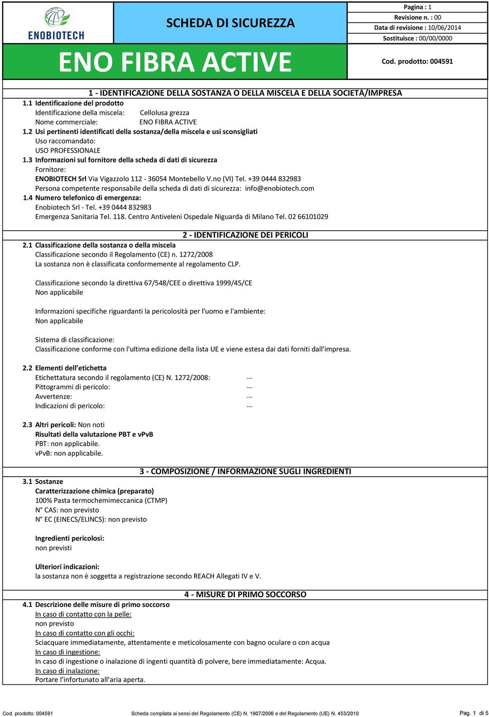 3 Informazioni sul fornitore della scheda di dati di sicurezza Fornitore: ENOBIOTECH Srl Via Vigazzolo 112-36054 Montebello V.no (VI) Tel.