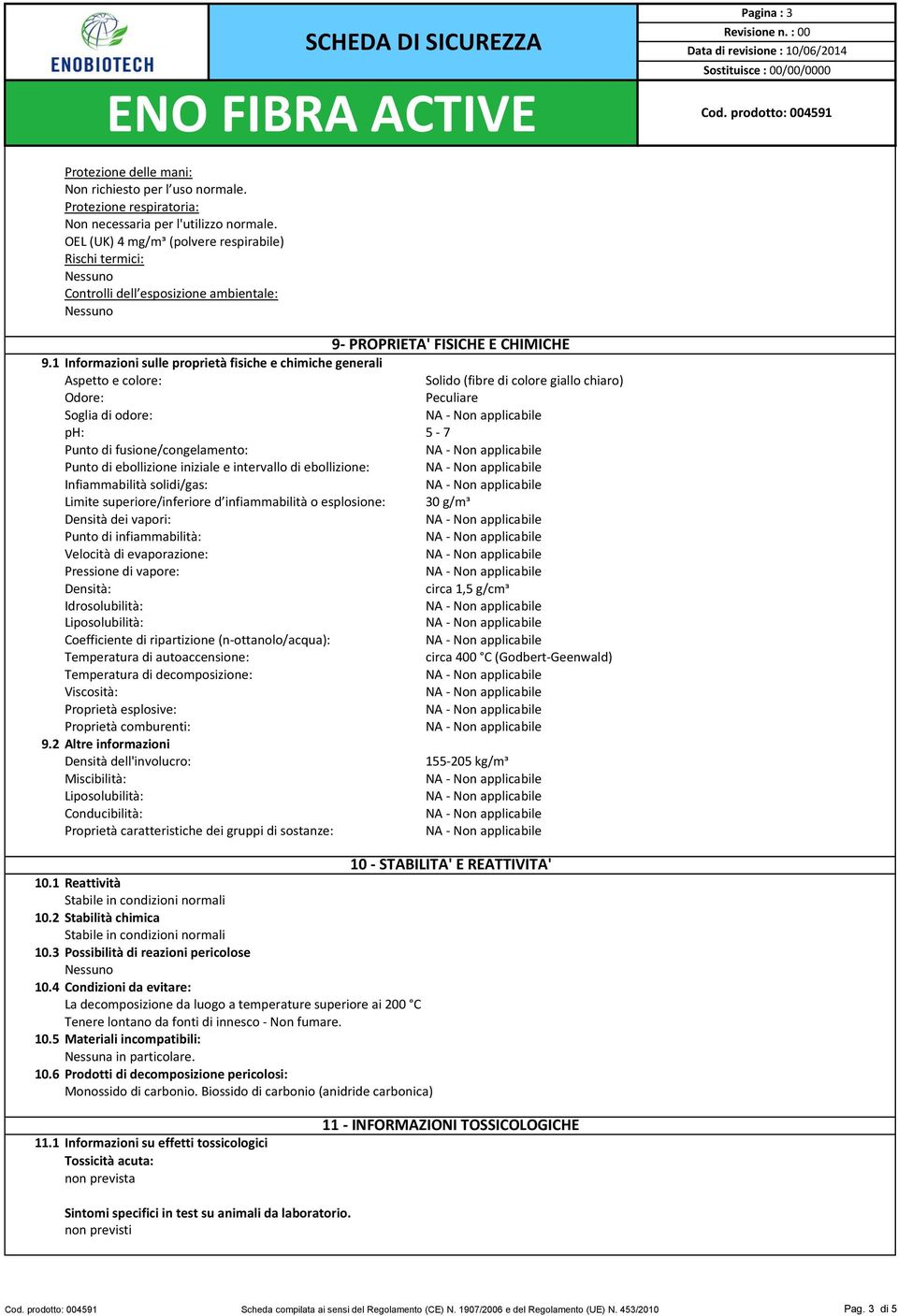 1 Informazioni sulle proprietà fisiche e chimiche generali Aspetto e colore: Solido (fibre di colore giallo chiaro) Odore: Peculiare Soglia di odore: ph: 5-7 Punto di fusione/congelamento: Punto di