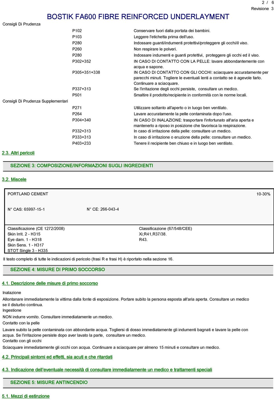 2 / 6 P302+352 IN CASO DI CONTATTO CON LA PELLE: lavare abbondantemente con acqua e sapone. P305+351+338 IN CASO DI CONTATTO CON GLI OCCHI: sciacquare accuratamente per parecchi minuti.